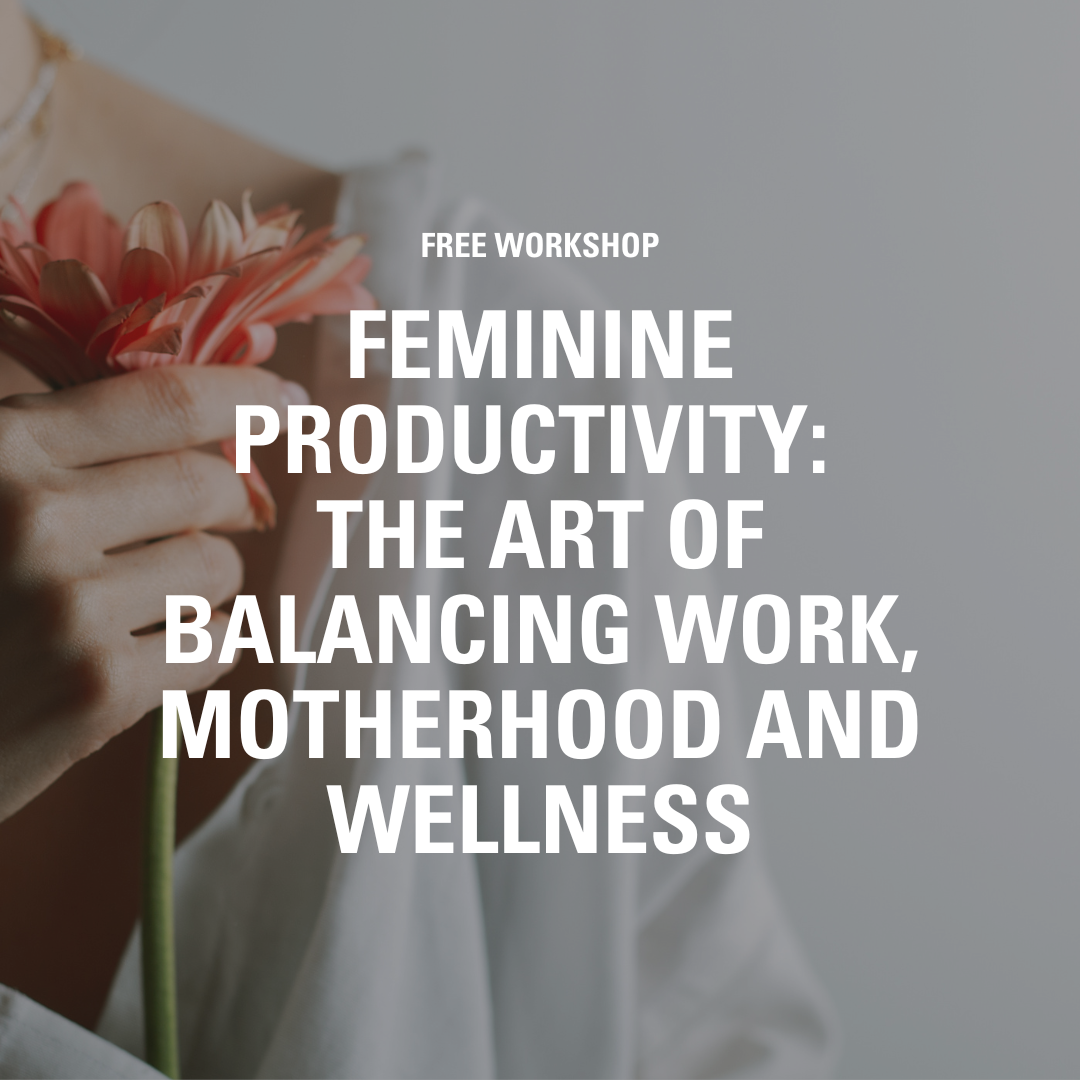 Feminine Productivity: The Art Of Balancing Work, Motherhood And Wellness