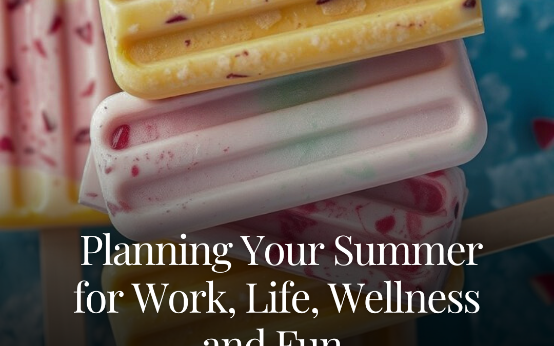 Planning Your Summer for Work, Life, Wellness and Fun