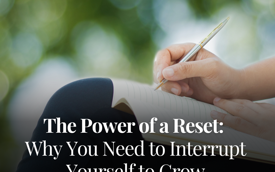 The Power of a Reset: Why You Need to Interrupt Yourself to Grow