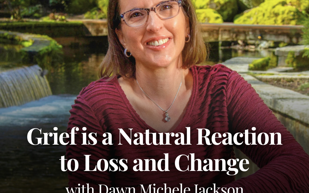 Grief is a Natural Reaction to Loss and Change with Dawn Michele Jackson
