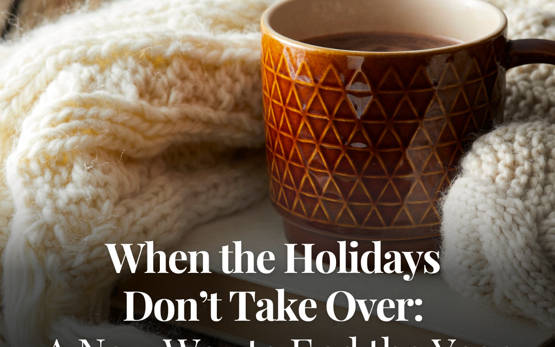 When the Holidays Don’t Take Over: A New Way to End the Year