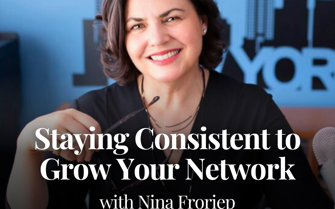 Staying Consistent to Grow Your Network with Nina Froriep