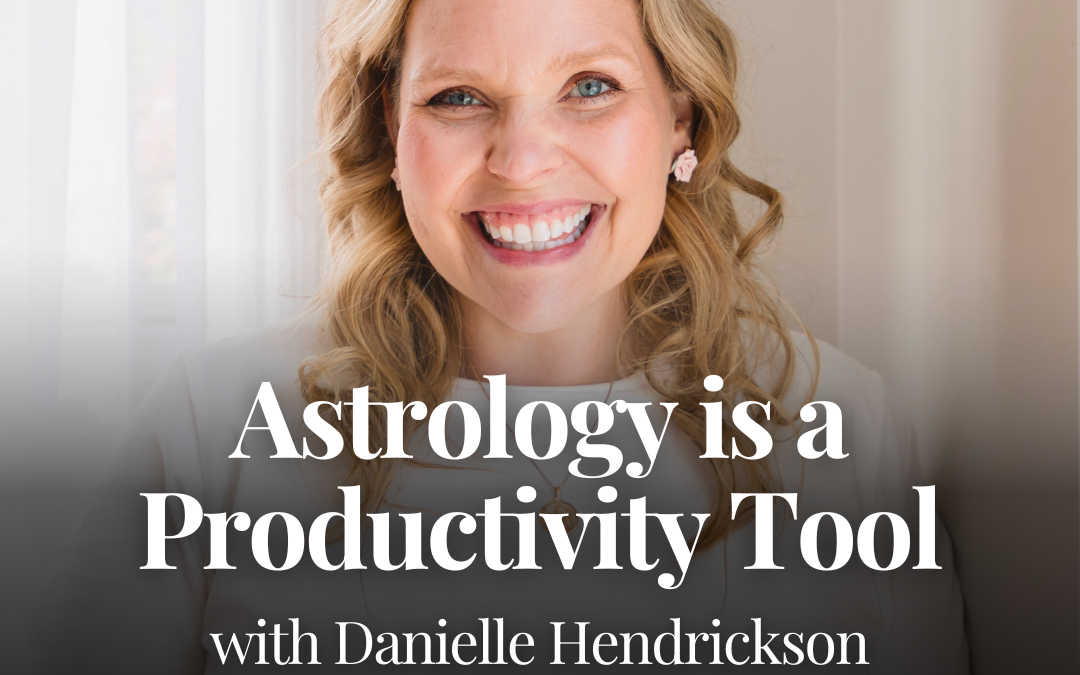 Astrology is a Productivity Tool with Danielle Hendrickson