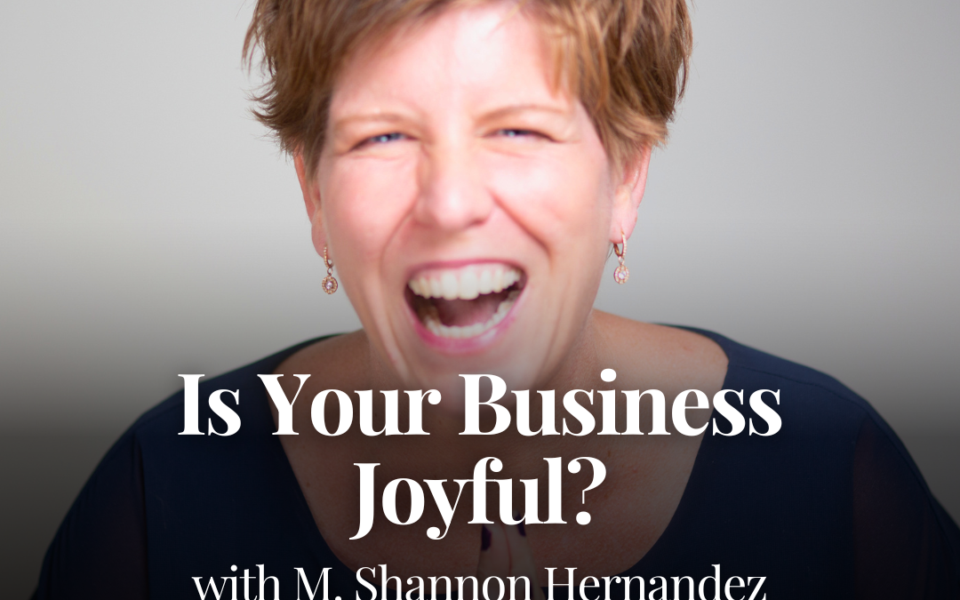 Is Your Business Joyful? with M. Shannon Hernandez