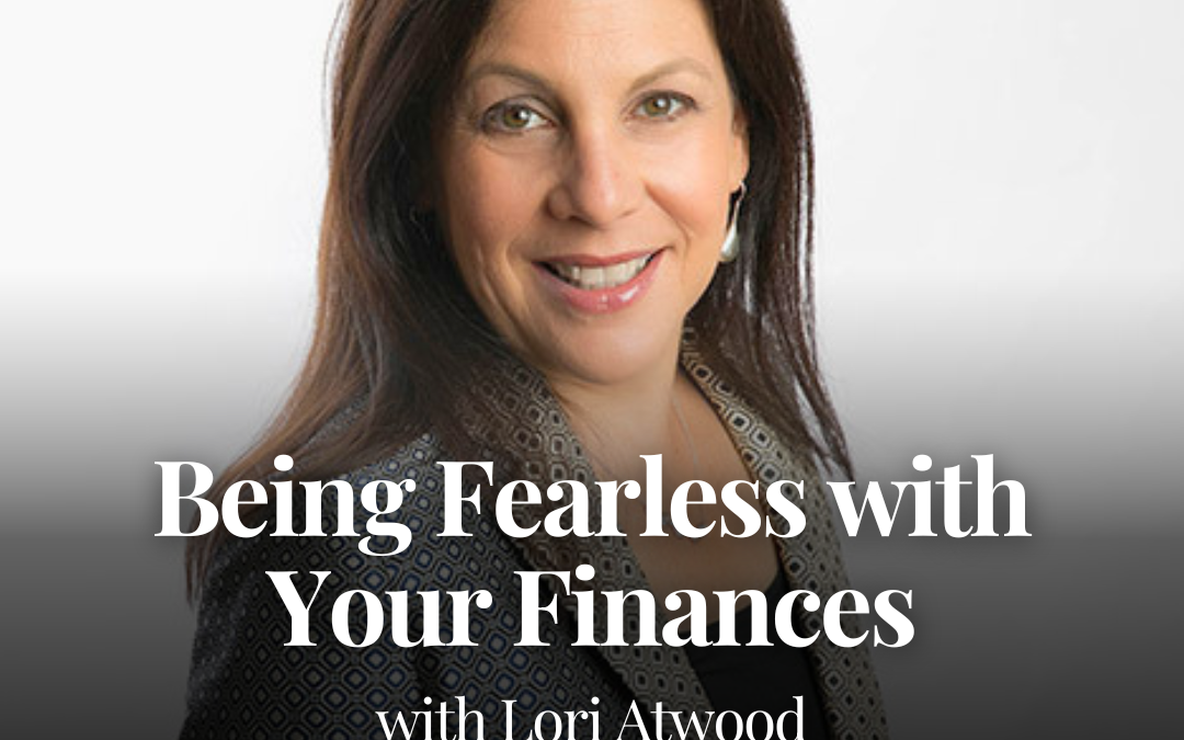 Being Fearless with Your Finances with Lori Atwood