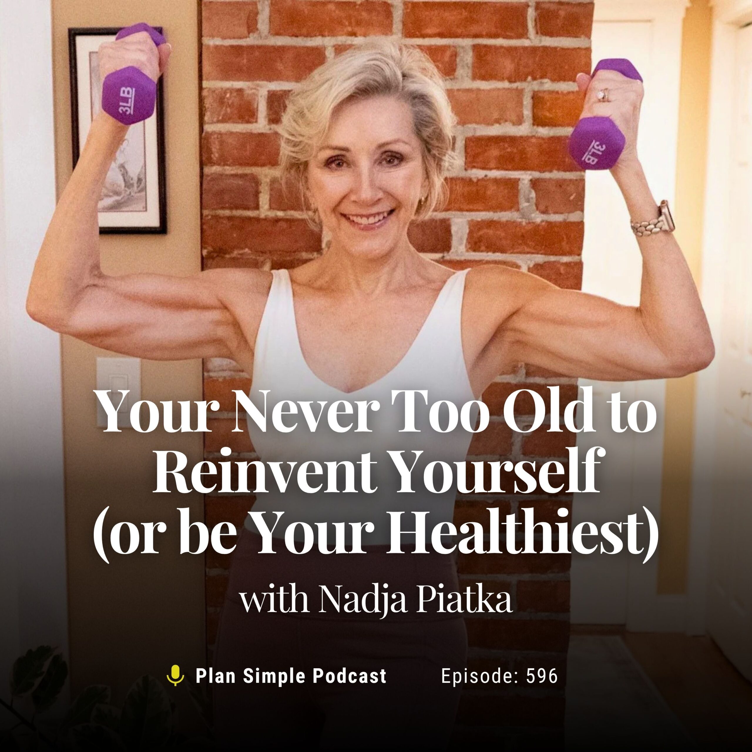 Your Never Too Old to Reinvent Yourself (or be Your Healthiest) with Nadja Piatka
