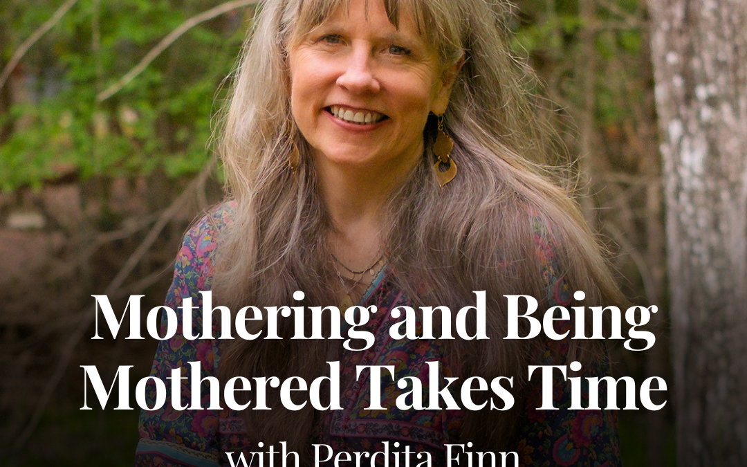 Mothering and Being Mothered Takes Time with Perdita Finn