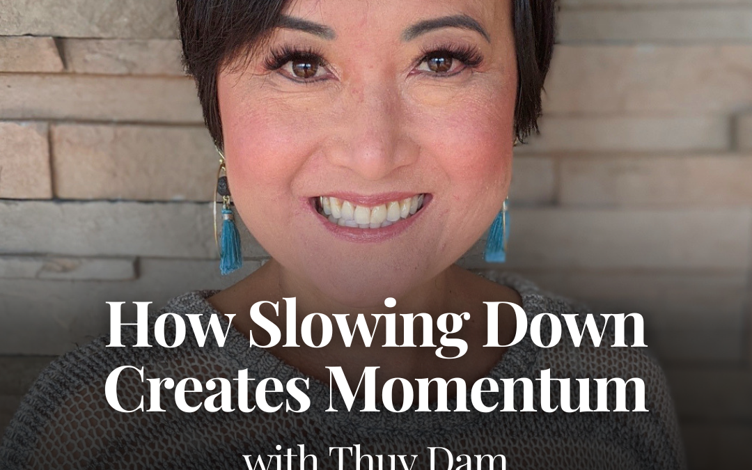 How Slowing Down Creates Momentum with Thuy Dam