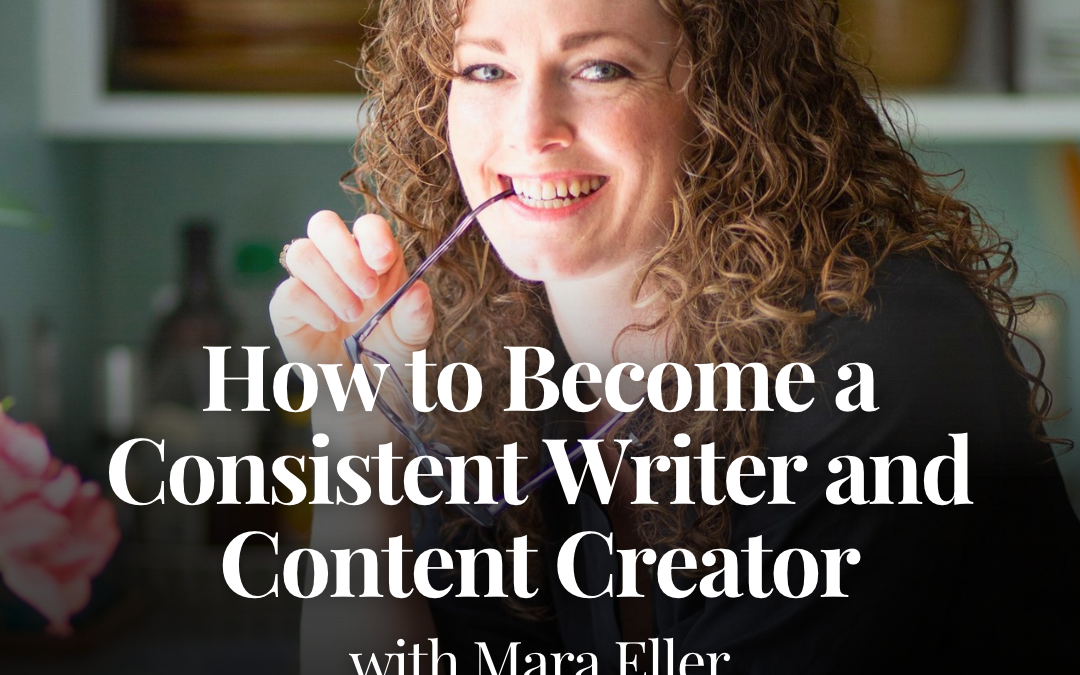 How to Become a Consistent Writer and Content Creator with Mara Eller